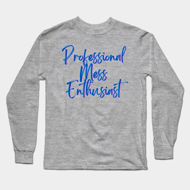 Professional Mess Enthusiast Long Sleeve T-Shirt by lawyersbehavingbadly